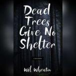 Dead Trees Give No Shelter A Novelette, Wil Wheaton