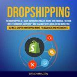 Dropshipping: The Dropshipping a-z Guide on Creating Passive Income and Financial Freedom With E-commerce and Shopify and Scaling It With Social Media Marketing (Ultimate Shopify Dropshipping Model for Beginners and Intermediate), David Braden