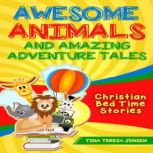 Awesome Animals and Amazing Adventure..., Tina Teresa Jensen