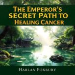 The Emperors Secret Path to Healing ..., Harlan Foxbury