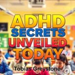 ADHD Secrets Unveiled Today, Tobias Greystone