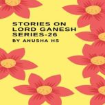 Stories on lord Ganesh series  26, Anusha HS