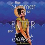 The Summer of Bitter and Sweet, Jen Ferguson