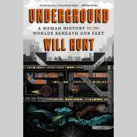 Underground A Human History of the Worlds Beneath Our Feet, Will Hunt