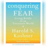 Conquering Fear Living Boldly in an Uncertain World, Harold S. Kushner