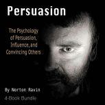 Persuasion The Psychology of Persuasion, Influence, and Convincing Others, Norton Ravin