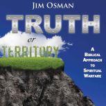 Truth or Territory A Biblical Approach to Spiritual Warfare, Jim Osman