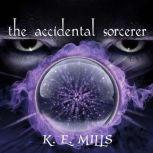 The Accidental Sorcerer, K. E. Mills
