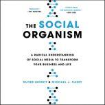 The Social Organism A Radical Understanding of Social Media to Transform Your Business and Life, Oliver Luckett