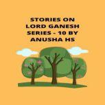 Stories on lord Ganesh series -10 From various sources of Ganesh Purana, Anusha HS