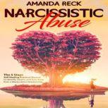 NARCISSISTIC ABUSE The 5 Steps Self-Healing Practical Manual to Identify, Disarm, and Turn Away from a Manipulative Relationship, Amanda Reck