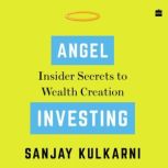 Angel Investing Insider Secrets to Wealth Creation, Sanjay Kulkarni
