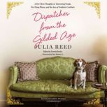 Dispatches from the Gilded Age A Few More Thoughts on Interesting People, Far-Flung Places, and the Joys of Southern Comforts, Julia Reed