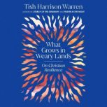 What Grows in Weary Lands, Tish Harrison Warren