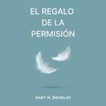 El Regalo de la Permision, Gary M. Douglas