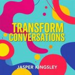 Transform Conversations Secrets to S..., Jasper Kingsley