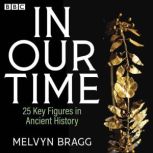 In Our Time 25 Key Figures in Ancien..., Melvyn Bragg