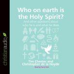 Who on Earth is the Holy Spirit? And other questions about who he is and what he does, Tim Chester