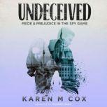 Undeceived Pride and Prejudice in the Spy Game, Karen M Cox
