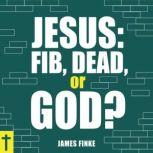 Jesus Fib, Dead, or God?, James Finke