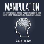 Manipulation The Ultimate Guide To I..., Adam Brown