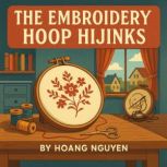 The Embroidery Hoop Hijinks A Cozy M..., Hoang Nguyen