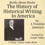 The History of Historical Writing in ..., J. Franklin Jameson