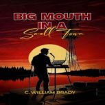 Big Mouth In A Small Town, C. William Brady