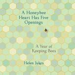 A Honeybee Heart Has Five Openings, Helen Jukes