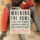 Walking the Bowl A True Story of Murder and Survival Among the Street Children of Lusaka, Chris Lockhart