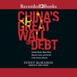 China's Great Wall of Debt Shadow Banks, Ghost Cities, Massive Loans, and the End of the Chinese Miracle, Dinny McMahon
