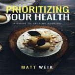 Prioritizing Your Health A Guide to Getting Started, Matt Weik