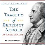 The Tragedy of Benedict Arnold An American Life, Joyce Lee Malcolm