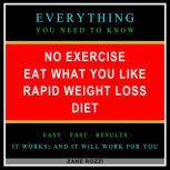 No Exercise Eat What You like Rapid Weight Loss Diet Start Now to Quickly Learn Everything You Need to Know in Only One Hour, Zane Rozzi