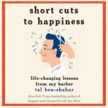 Short Cuts to Happiness, Tal BenShahar, PhD