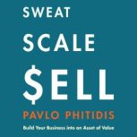 Sweat, Scale, Sell Build Your Busine..., Pavlo Phitidis