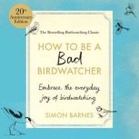 How to be a Bad Birdwatcher Anniversa..., Simon Barnes