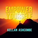 Empower Yourself Essential Insights ..., Kellan Ashcombe