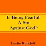 Is Being Fearful A Sin Against God, Leslie Rendell
