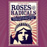 Roses and Radicals The Epic Story of How American Women Won the Right to Vote, Susan Zimet