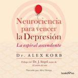 Neurociencia para vencer la depresion..., Alex Korb