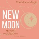 The Moon Magic - New Moon Guided Meditation setting intention of the month, raise your vibrations, manifest what you want, make wishes fulfilment joy happiness, get insights guidance from universe, Think and Bloom