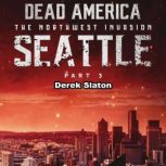 Dead America: Seattle Pt. 3 The Northwest Invasion - Book 5, Derek Slaton