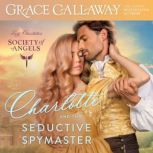Charlotte and the Seductive Spymaster..., Grace Callaway