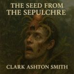 The Seed from the Sepulchre, Clark Ashton Smith