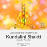 Unlocking the Mysteries of Kundalini ..., Sandeep Verma