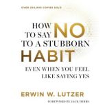 How to Say No to a Stubborn Habit, Erwin W Lutzer