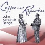 Coffee and Repartee, John Kendrick Bangs