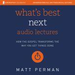What's Best Next: Audio Lectures How the Gospel Transforms the Way You Get Things Done, Matthew Aaron Perman