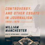 Controversy, and Other Essays in Journalism, 19501975, William Manchester